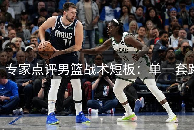 专家点评男篮战术短板：单一套路易遭对手破解