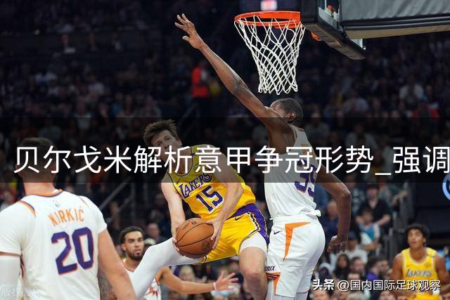 贝尔戈米解析意甲争冠形势 强调莱奥核心地位不容忽视