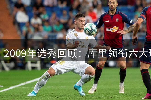 2009年选秀回顾：库里领衔六大球星得分数据大揭秘